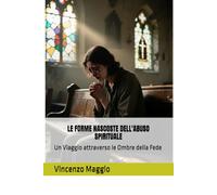 LE FORME NASCOSTE DELL'ABUSO SPIRITUALE: Un Viaggio attraverso le Ombre della Fede (Il plagio delle menti)