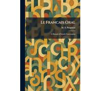 Le Francais Oral: A Manual of French Conversation