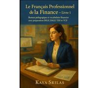 Le Français Professionnel de la Finance - Livre 1: Roman pédagogique et vocabulaire financier avec préparation DELF, DALF, TEF et TCF, à travers le ... ) Vocabulary & Reading Comprehension)