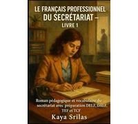 Le Français Professionnel du Secrétariat - Livre 1: Roman pédagogique et vocabulaire du secrétariat avec préparation DELF, DALF, TEF et TCF