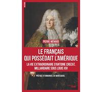 Le francais qui possedait l'Amerique: La vie extraordinaire d'Antoine Crozat, milliardaire sous Louis XIV