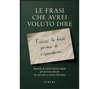 Le frasi che avrei voluto dire: Manuale di sopravvivenza verbale per persone educate che ogni tanto ne hanno abbastanza