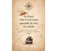 Le frasi che ti servono quando la vita fa schifo: Manuale di sopravvivenza secondo la ciurma di Cappello di Paglia