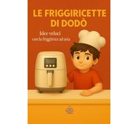Le Friggiricette di Dodò: ricette veloci con la friggitrice ad aria (LE RICETTE DI DODO')