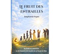 LE FRUIT DES ENTRAILLES: De l'aube au crépuscule: La vie humaine à la lumière de la Parole de Dieu (EDIFICATION)