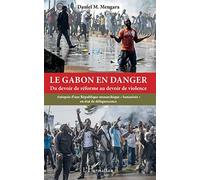 Le Gabon en danger: Du devoir de réforme au devoir de violence Autopsie d'une République monarchique bananisée" en état de déliquescence"
