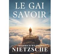Le gai savoir: Un classique de la philosophie sur la liberté, la pensée et l’existence
