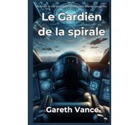 Le gardien de la spirale: Le gardien de la spirale : Space Opera Militaire (Tome 1) (La trilogie du Gardien.)