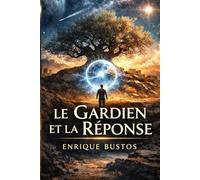 LE GARDIEN ET LA REPONSE: UNE HISTOIRE D'UNE VIE VENUE D'AILLEURS