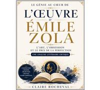 Le Génie au Cœur de L'Œuvre d'Émile Zola: L'Art, l'Obsession et le Prix de la Perfection: Une analyse littéraire critique