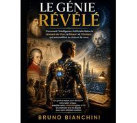 LE GÉNIE RÉVÉLÉ: Comment l'Intelligence Artificielle libère le Léonard de Vinci, le Mozart et l'Einstein qui sommeillent en chacun de nous