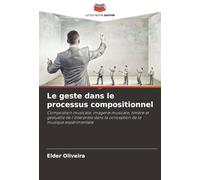 Le geste dans le processus compositionnel: Composition musicale, imagerie musicale, timbre et gestuelle de l'interprète dans la conception de la musique expérimentale