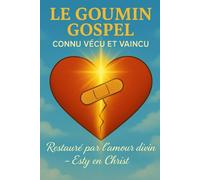 Le Goumin Gospel: Connu, Vécu et Vaincu - Restauré par l’Amour Divin (Les chroniques d’Esty en Christ)