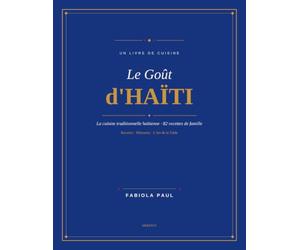 Le Goût d’Haïti: 82 Recettes de Famille Haïtiennes Authentiques, du Griot au Crémasse - avec l’Art de la Table