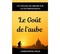 Le Goût de l'aube: Un voyage de 1800 km sur la Via Francigena