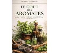 LE GOÛT DES AROMATES: LA CUISINE EN TOUTE SIMPLICITÉ