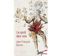 Le goût des rois - De François Ier à Napoléon III (Tempus): De François Ier à Napoléon III. L'homme derrière le monarque