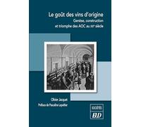 Le goût des vins d'origine: Genèse, construction et triomphe des AOC au XXe siècle