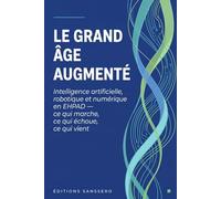 Le grand âge augmenté: Intelligence artificielle, robotique et numérique en EHPAD - ce qui marche, ce qui échoue, ce qui vient