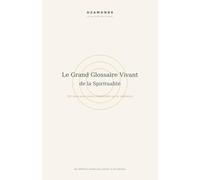Le Grand Glossaire Vivant de la Spiritualité: 365 mots pour mieux comprendre sa vie intérieure