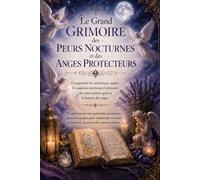 Le Grand Grimoire des Peurs Nocturnes et des Anges Protecteurs: Comprendre les cauchemars, apaiser les angoisses nocturnes et retrouver des nuits sereines grâce à la lumière des anges