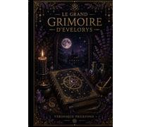 LE GRAND GRIMOIRE D'EVELORYS: Rituels, Savoirs et Énergies du Quotidien