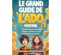 Le Grand Guide de l’Ado Moderne: 3 livres en 1 pour comprendre tes émotions, lâcher prise, renforcer ta confiance en soi et préparer ton avenir : orientation, organisation, budget, autonomie.
