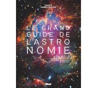 Le Grand Guide de l'Astronomie 11e ED: Le système solaire, les étoiles, les constellations, les galaxies, les exoplanètes, les trous noirs