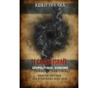 Le Grand Israël: Géopolitique, Sionisme et Expansion Territoriale - Analyse Critique des Stratégies 2025-2035