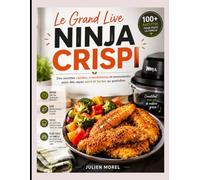 Le Grand Live Ninja Crispi: Des recettes rapides, croustillantes et savoureuses pour des repas sains et faciles au quotidien