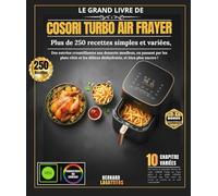 Le Grand Livre Cosori Turbo Air Fryer: Plus de 250 recettes simples et variées, des entrées croustillantes aux desserts moelleux, en passant par les ... les délices déshydratés, et bien plus encore