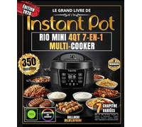Le Grand Livre de INSTANT POT RIO MINI 4QT 7-EN-1 MULTI-COOKER: Plus de 350 Recettes Simples et Variées à Découvrir - Soupes, Viandes, Desserts, Yaourts Maison, Plats Végétariens et Bien Plus Encore