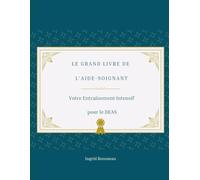 Le Grand Livre de l’Aide-Soignant Votre Entraînement Intensif pour le DEAS (Formation et pratique en Aide-Soignant (Diplôme d’État - DEAS) avec Ingrid Rousseau)