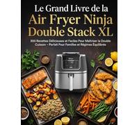 Le Grand Livre de la Air Fryer Ninja Double Stack XL: 300 Recettes Délicieuses et Faciles Pour Maîtriser la Double Cuisson - Parfait Pour Familles et Régimes Équilibrés