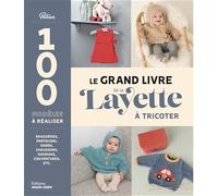 Le grand livre de la layette à tricoter: Brassières, pantalons, robes, chaussons, doudous, couvertures, etc.