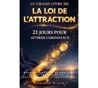Le grand livre de la loi de l’attraction : 21 jours pour attirer l’abondance: Méthode simple et guidée pour attirer la prospérité, la réussite et plus d’opportunités