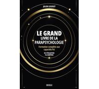 Le grand livre de la parapsychologie: Formation complète aux capacités Psi : de l'évaluation à la maîtrise