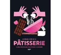 Le Grand livre de la pâtisserie: La bible indispensable pour pâtisser au quotidien