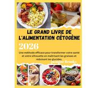 Le grand livre de l'alimentation cétogène: Une méthode efficace pour transformer votre santé et votre silhouette en maîtrisant les graisses et réduisant les glucides.