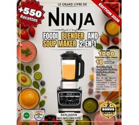 Le Grand Livre De NINJA FOODI BLENDER AND SOUP MAKER 2-en-1: Plus de 550 Recettes Simples, Variées et Authentiques | Soupes, Smoothies, Sauces, Veloutés, Purées et bien encore plus