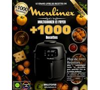 Le Grand Livre De Recettes de Moulinex MULTICOOKER Et FRYER : Plus de 1000 plats authentiques variés et diversifiés pour maîtriser l'art de la cuisine moderne