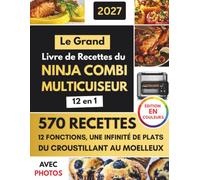 Le Grand Livre de Recettes du Ninja Combi Multicuiseur 12 en 1: Délicieuses Recettes Rapides et Savoureuses pour des Repas Simples au Quotidien