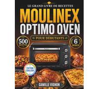 Le Grand Livre De Recettes Moulinex Optimo Oven Pour Débutants [Édition Couleur]: Plus de 500 recettes faciles et rapides pour cuire, rôtir, gratiner ... || pour toute la famille et les amis.