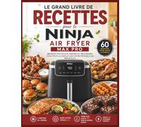LE GRAND LIVRE DE RECETTES NINJA AIR FRYER MAX PRO: 60 recettes gourmandes, expliquées pas à pas pour un résultat réussi à chaque fois