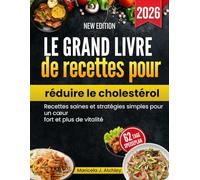 Le grand livre de recettes pour réduire le cholestérol: Recettes saines et stratégies simples pour un cœur fort et plus de vitalité