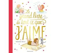 Le grand livre de tout ce que j'aime: Un tendre inventaire du quotidien pour savourer tous les petits moments qu'aime un enfant.