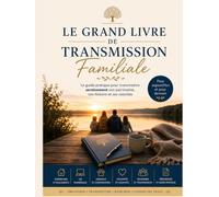 Le Grand Livre de Transmission Familiale: Le guide complet pour raconter son histoire, préparer sa succession et transmettre un héritage de cœur à sa famille