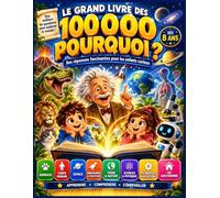 LE GRAND LIVRE DES 100 000 POURQUOI 100 Questions-Réponses Illustrées pour les Enfants Curieux de 6 à 12 Ans | Animaux, Corps Humain, Espace, Dinosaures, Sciences, Nature et Inventions