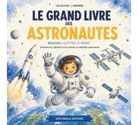 Le Grand Livre des Astronautes: Entraîne-toi, décolle et vis comme un véritable astronaute (L’Univers)