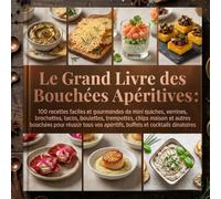 Le Grand Livre des Bouchées Apéritives: 100 recettes faciles et gourmandes de mini quiches, verrines, brochettes, tacos, boulettes, trempettes, chips ... apéritifs, buffets et cocktails dînatoires